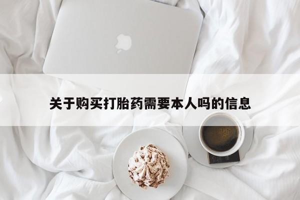 打胎药药店有卖吗私人的关于购买打胎药需要本人吗的信息