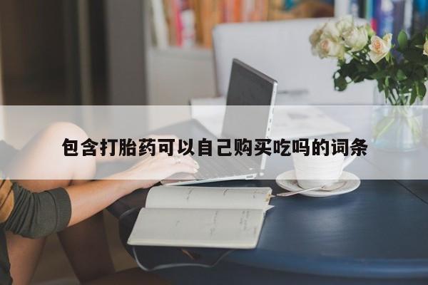 打胎药药店有卖吗私人的包含打胎药可以自己购买吃吗的词条