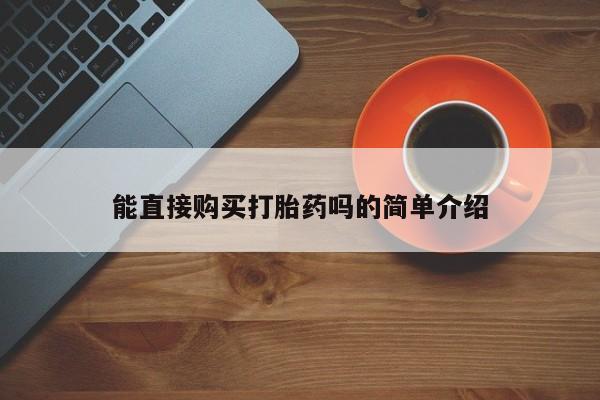 打胎药药店有卖吗私人的能直接购买打胎药吗的简单介绍