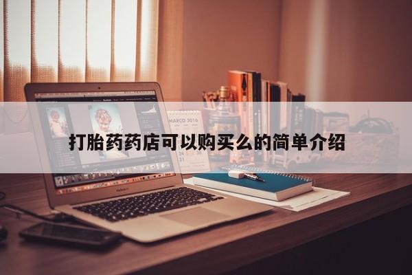 打胎药药店有卖吗私人的打胎药药店可以购买么的简单介绍