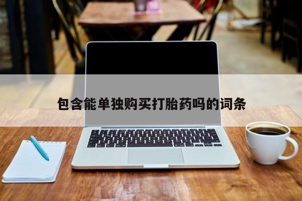 打胎药药店有卖吗私人的包含能单独购买打胎药吗的词条